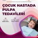 Çocuk Hastada Pulpa Tedavileri